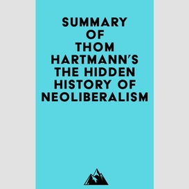 Summary of thom hartmann's the hidden history of neoliberalism