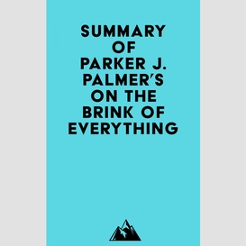 Summary of parker j. palmer's on the brink of everything