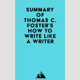 Summary of thomas c. foster's how to write like a writer