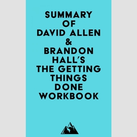 Summary of david allen & brandon hall's the getting things done workbook