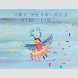 L'enfant de fourrure, de plumes, d'écailles, de feuilles et de paillettes