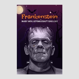 Frankenstein: the original 1818 unabridged and complete edition (a mary shelley classics)