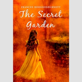 The secret garden: the original 1911 unabridged and complete edition (a frances hodgson burnett classics)