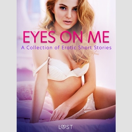 Eyes on me: a collection of erotic short stories