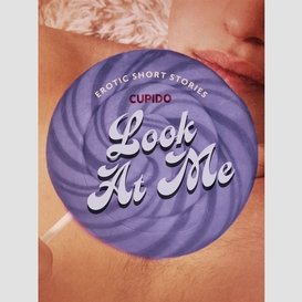 Look at me - a collection of erotic short stories from cupido