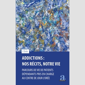 Addictions : nos récits, notre vie