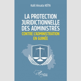 La protection juridictionnelle des administrés contre l'administration en guinée