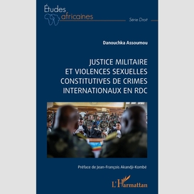 Justice militaire et violences sexuelles constitutives de crimes internationaux en rdc