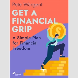 Get a financial grip: a simple plan for financial freedom