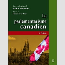 Le parlementarisme canadien. 7e édition