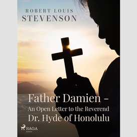 Father damien - an open letter to the reverend dr. hyde of honolulu