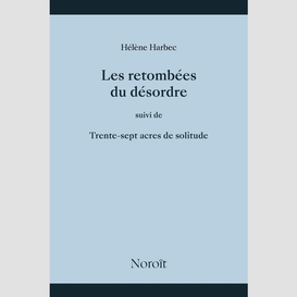 Les retombées du désordre suivi de trente sept acres de solitude