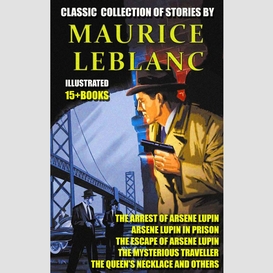 Classic  collection of stories by maurice leblanc (15 + books)