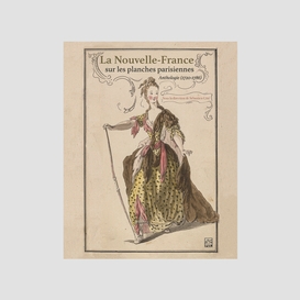 La nouvelle-france sur les planches parisiennes. anthologie (1720-1786)