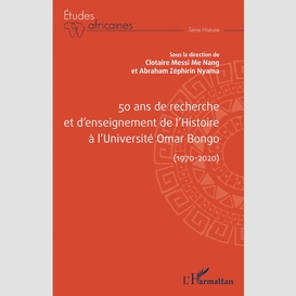 50 ans de recherche et d'enseignement de l'histoire à l'université omar bongo (1970-2020)