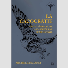 La cacocratie ou la démocratie assassinée par le mensonge