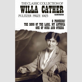 The classic collection of willa cather. pulitzer prize 1923. illustrated