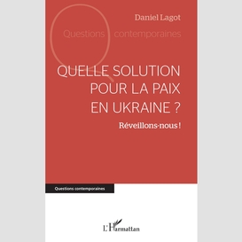 Quelle solution pour la paix en ukraine ?