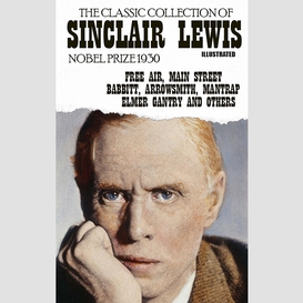 The classic collection of sinclair lewis. nobel prize 1930. illustrated