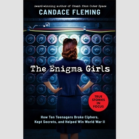 The enigma girls: how ten teenagers broke ciphers, kept secrets, and helped win world war ii (scholastic focus)