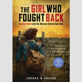 The girl who fought back: vladka meed and the warsaw ghetto uprising (scholastic focus)
