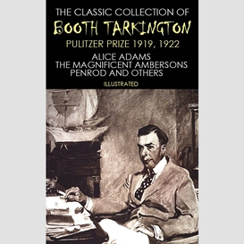 The classic collection of booth tarkington. pulitzer prize 1919, 1922