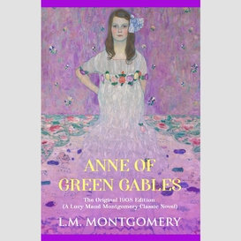 Anne of green gables: the original 1908 unabridged and complete edition (a lucy maud montgomery classics)