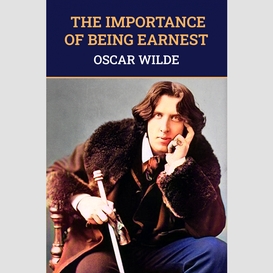 The importance of being earnest: the original 1895 unabridged and complete edition (oscar wilde classics)