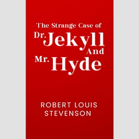 The strange case of dr. jekyll and mr. hyde: the original 1886 unabridged and complete edition (robert louis stevenson classics)
