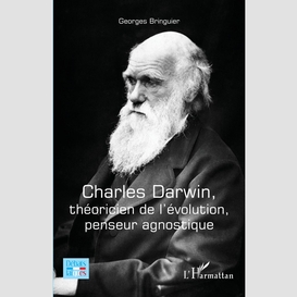 Charles darwin, théoricien de l'évolution, penseur agnostique
