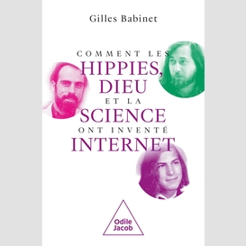 Comment les hippies, dieu et la science ont inventé internet