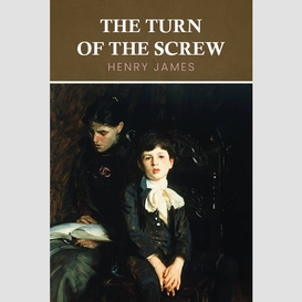The turn of the screw: the original 1898 unabridged and complete edition (a henry james classics)