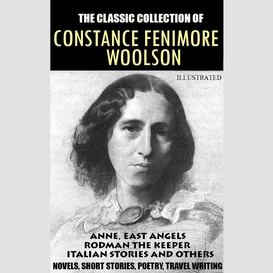The classic collection of constance fenimore woolson. novels, short stories, poetry, travel writing. illustrated