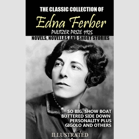 The classic collection of edna ferber. pulitzer prize 1925. novels, novellas and short stories. illustrated