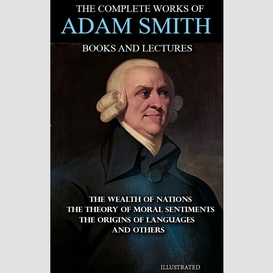 The complete works of adam smith. books and lectures. illustrated