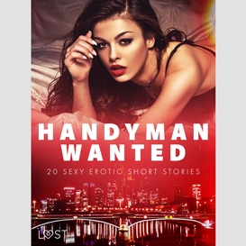 Handyman wanted - 20 sexy erotic short stories