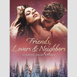 Friends, lovers & neighbors: 20 erotic short stories