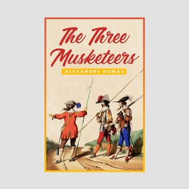 The three musketeers: the original 1844 unabridged and complete edition (alexandre dumas classics)