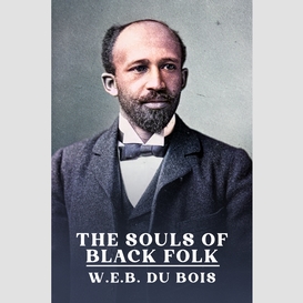 The souls of black folk: the original unabridged and complete edition ( w.e.b. du bois classics)