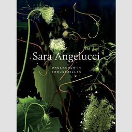 Sara angelucci: undergrowth / broussailles