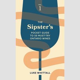 The sipster's pocket guide to 50 must-try ontario wines: volume 1