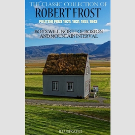 The classic collection of robert frost  pulitzer prize 1924, 1931, 1937, 1943