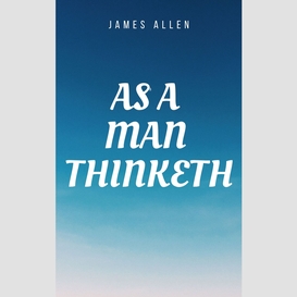 As a man thinketh book: the original 1902 edition (the wisdom of james allen)