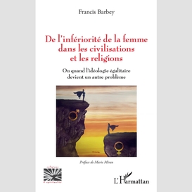 De l'infériorité de la femme dans les civilisations et les religions