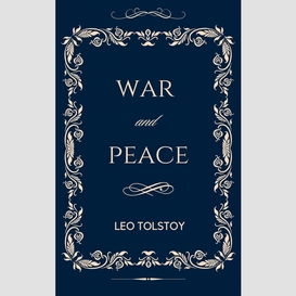 War and peace: the original unabridged and complete edition (a leo tolstoy classics)