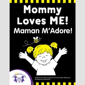 Mommy loves me - maman m'adore!