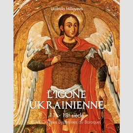 L'icône ukrainienne 11e - 18e siècle (des origines byzantines au baroque)