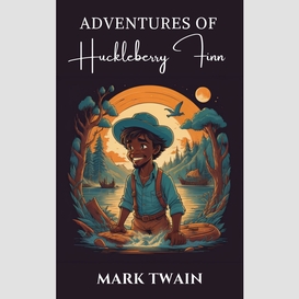 The adventures of huckleberry finn: the original 1884 unabridged and complete edition (mark twain classics)