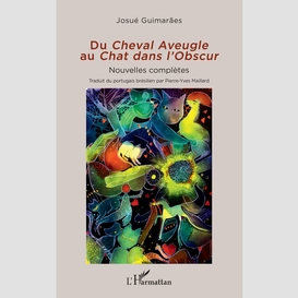 Du <i>cheval aveugle</i> au <i>chat dans l'obscur</i>