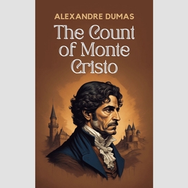 The count of monte cristo: the original unabridged and complete edition (alexandre dumas classics)
